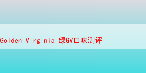 Golden Virginia 绿GV口味测评