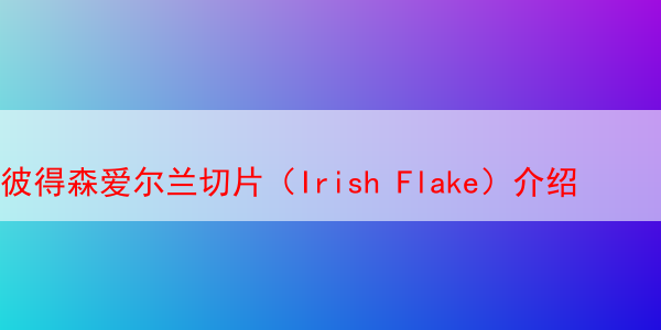 彼得森爱尔兰切片（Irish Flake）介绍和品吸