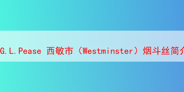 G.L.Pease 西敏寺（Westminster）烟斗丝简介和品吸