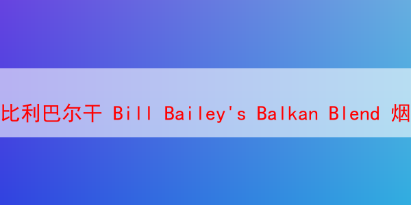 比利巴尔干 Bill Bailey's Balkan Blend 烟斗丝