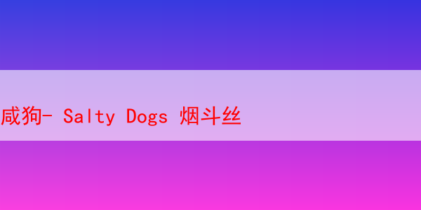 咸狗- Salty Dogs 烟斗丝