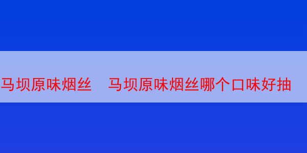 马坝原味烟丝  马坝原味烟丝哪个口味好抽